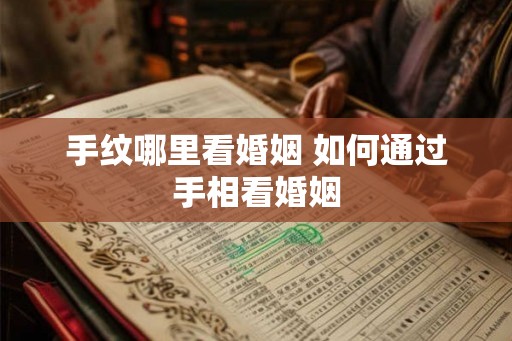 手纹哪里看婚姻 如何通过手相看婚姻