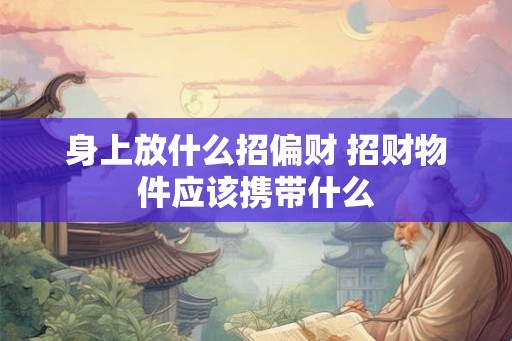 身上放什么招偏财 招财物件应该携带什么