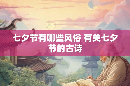 七夕节有哪些风俗 有关七夕节的古诗 七夕节有哪些风俗 有关七夕节的古诗