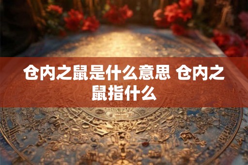 仓内之鼠是什么意思 仓内之鼠指什么