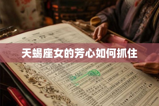 天蝎座女的芳心如何抓住