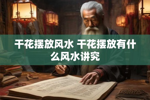 干花摆放风水 干花摆放有什么风水讲究