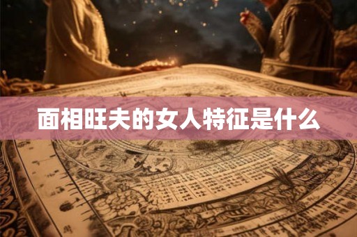 面相旺夫的女人特征是什么