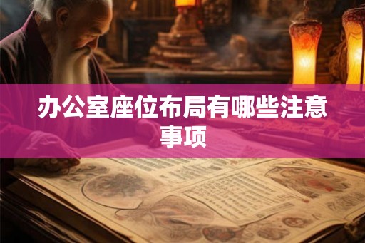 办公室座位布局有哪些注意事项 办公室座位布局有哪些注意事项