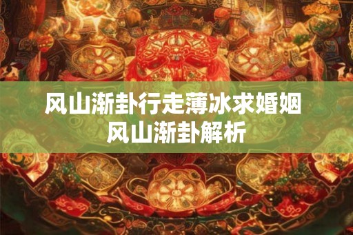 风山渐卦行走薄冰求婚姻 风山渐卦解析