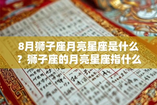 8月狮子座月亮星座是什么？狮子座的月亮星座指什么