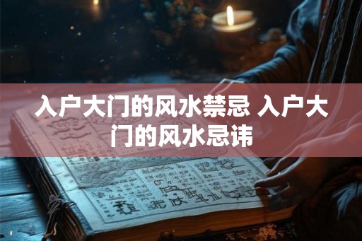 入户大门的风水禁忌 入户大门的风水忌讳 入户大门的风水禁忌 入户大门的风水忌讳