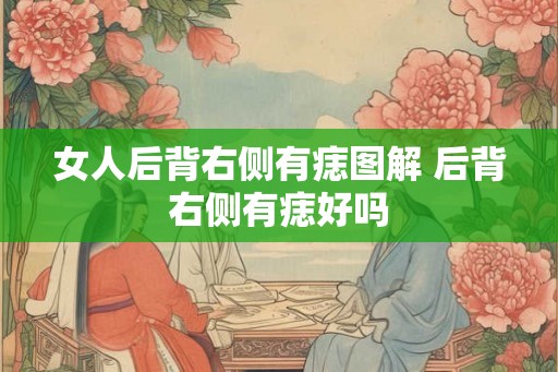 女人后背右侧有痣图解 后背右侧有痣好吗 女人后背右侧有痣图解 后背右侧有痣好吗