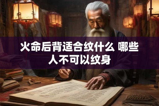 火命后背适合纹什么 哪些人不可以纹身