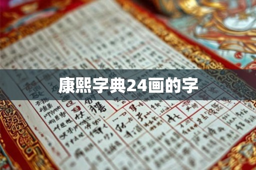 康熙字典24画的字 康熙字典24画的字