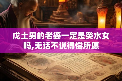 戊土男的老婆一定是癸水女吗,无话不说得偿所愿