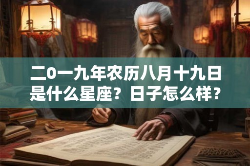 二0一九年农历八月十九日是什么星座？日子怎么样？