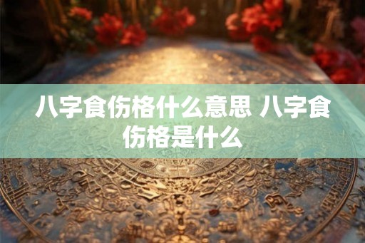 八字食伤格什么意思 八字食伤格是什么