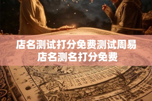 店名测试打分免费测试周易 店名测名打分免费