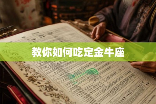 教你如何吃定金牛座 教你如何吃定金牛座