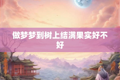 做梦梦到树上结满果实好不好