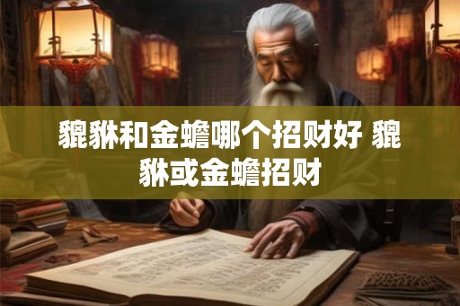 貔貅和金蟾哪个招财好 貔貅或金蟾招财