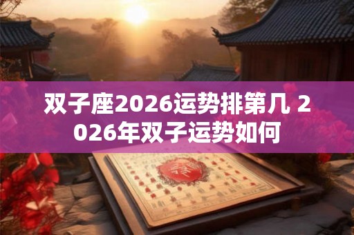双子座2026运势排第几 2026年双子运势如何
