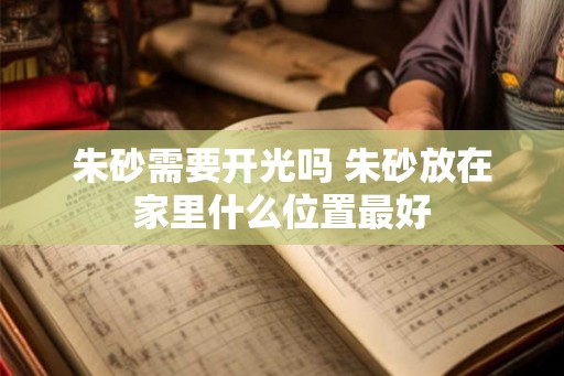 朱砂需要开光吗 朱砂放在家里什么位置最好