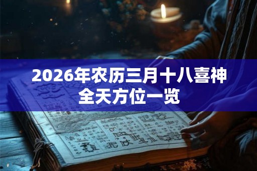 2026年农历三月十八喜神全天方位一览