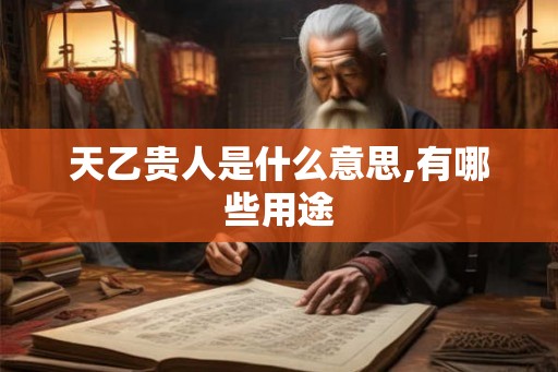 天乙贵人是什么意思,有哪些用途