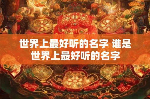 世界上最好听的名字 谁是世界上最好听的名字