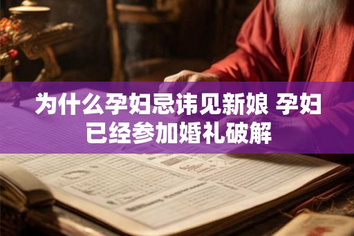 为什么孕妇忌讳见新娘 孕妇已经参加婚礼破解
