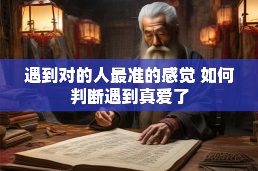 遇到对的人最准的感觉 如何判断遇到真爱了