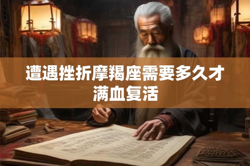 遭遇挫折摩羯座需要多久才满血复活