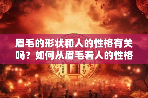 眉毛的形状和人的性格有关吗？如何从眉毛看人的性格？