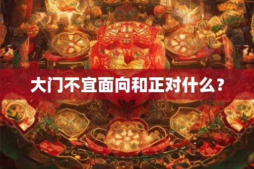 大门不宜面向和正对什么？