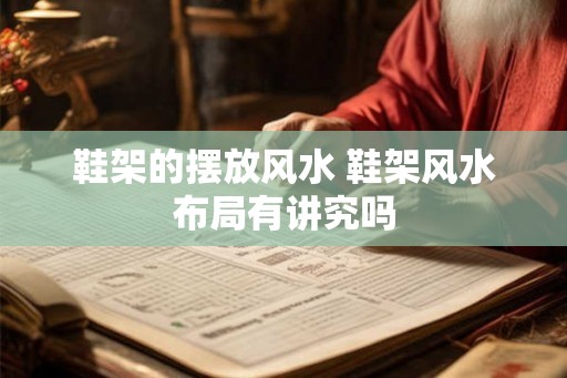 鞋架的摆放风水 鞋架风水布局有讲究吗