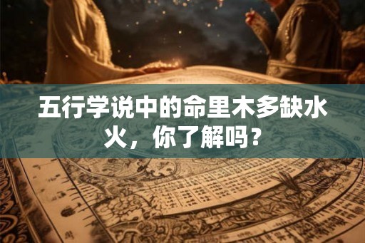 五行学说中的命里木多缺水火，你了解吗？