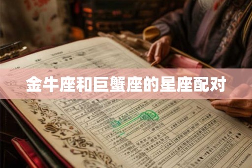 金牛座和巨蟹座的星座配对 金牛座和巨蟹座的星座配对