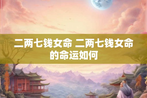 二两七钱女命 二两七钱女命的命运如何