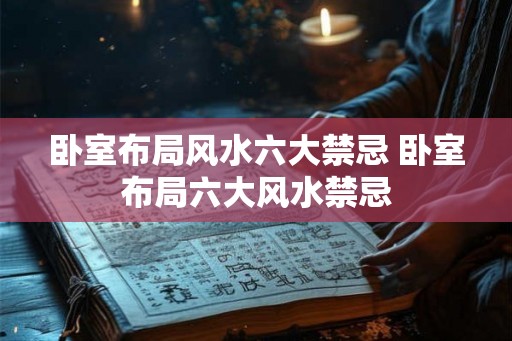 卧室布局风水六大禁忌 卧室布局六大风水禁忌
