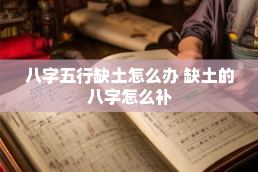 八字五行缺土怎么办 缺土的八字怎么补