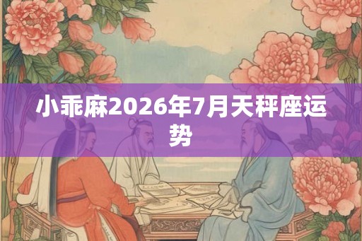 小乖麻2026年7月天秤座运势