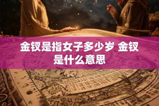 金钗是指女子多少岁 金钗是什么意思