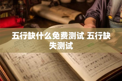 五行缺什么免费测试 五行缺失测试