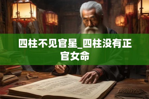 四柱不见官星_四柱没有正官女命