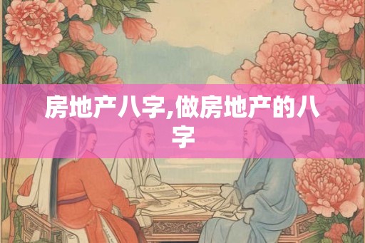 房地产八字,做房地产的八字