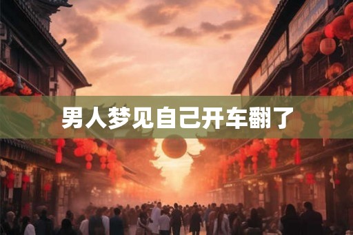 男人梦见自己开车翻了