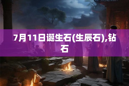 7月11日诞生石(生辰石),钻石 7月11日诞生石(生辰石),钻石