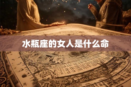 水瓶座的女人是什么命