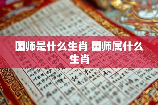 国师是什么生肖 国师属什么生肖
