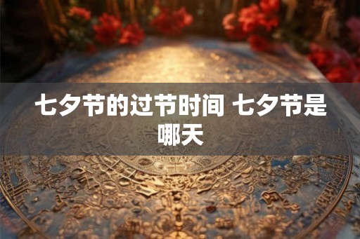 七夕节的过节时间 七夕节是哪天