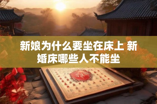 新娘为什么要坐在床上 新婚床哪些人不能坐