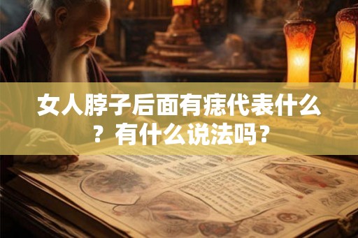 女人脖子后面有痣代表什么？有什么说法吗？