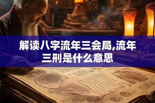 解读八字流年三会局,流年三刑是什么意思